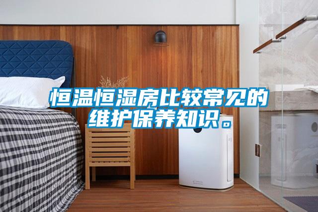 恒温恒湿房比较常见的维护保养知识。