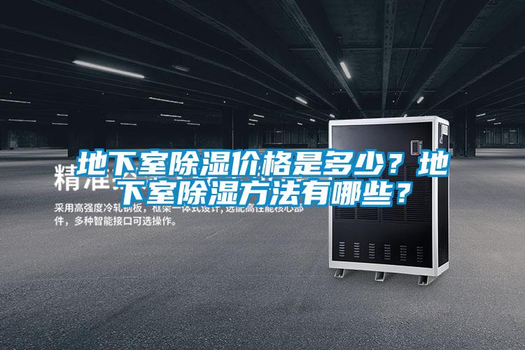 地下室除湿价格是多少？地下室除湿方法有哪些？