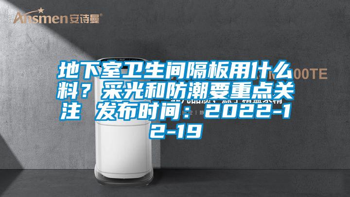地下室卫生间隔板用什么料？采光和防潮要重点关注 发布时间：2022-12-19