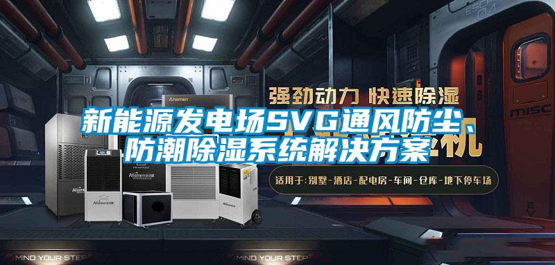 新能源发电场SVG通风防尘、防潮除湿系统国产麻豆剧果冻传媒星空视频