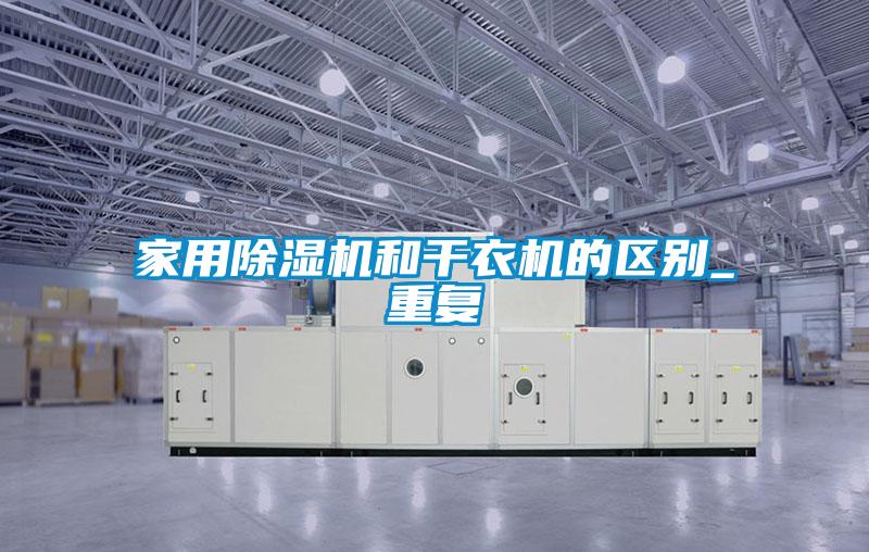家用麻豆视频黄网站和干衣机的区别_重复