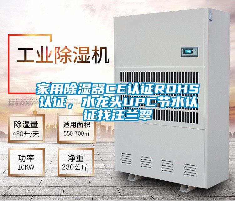 家用除湿器CE认证ROHS认证，水龙头UPC节水认证找汪兰翠