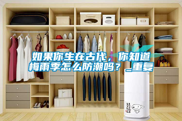 如果你生在古代，你知道梅雨季怎么防潮吗？_重复