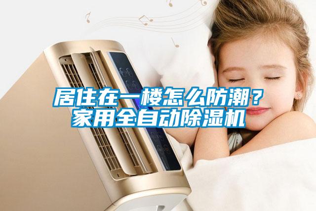 居住在一楼怎么防潮？家用全自动麻豆视频黄网站