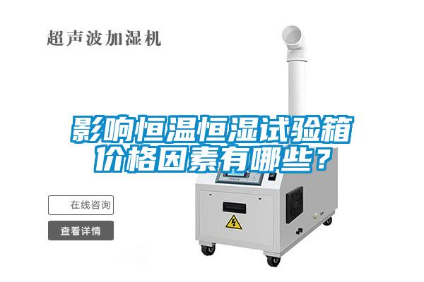 影响恒温恒湿试验箱价格因素有哪些？