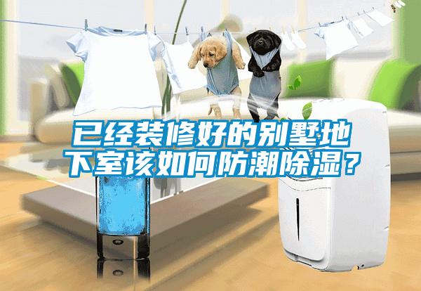 已经装修好的别墅地下室该如何防潮除湿？