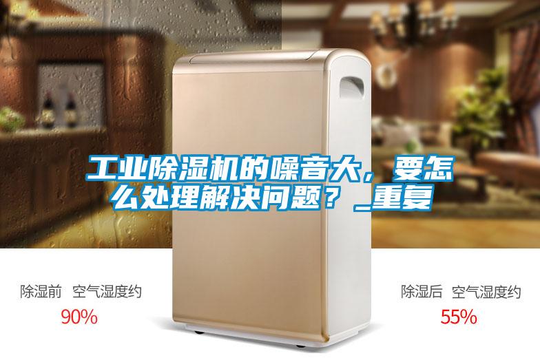 工业麻豆视频黄网站的噪音大，要怎么处理解决问题？_重复