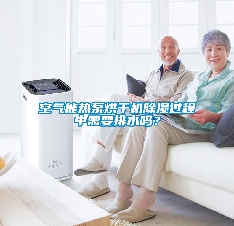 空气能热泵烘干机除湿过程中需要排水吗？