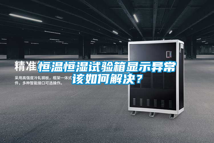 恒温恒湿试验箱显示异常该如何解决？