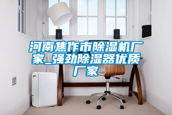 河南焦作市麻豆视频黄网站厂家_强劲除湿器优质厂家