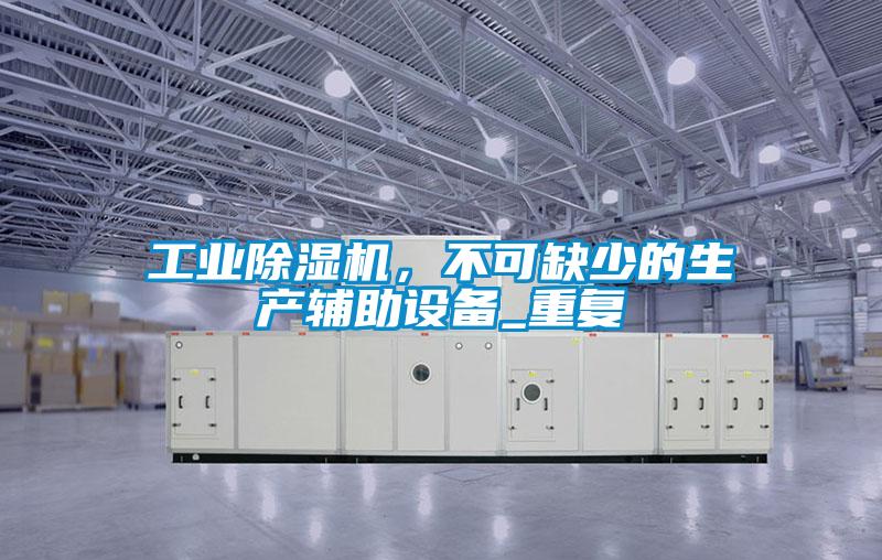 工业麻豆视频黄网站，不可缺少的生产辅助设备_重复