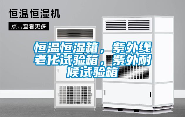 恒温恒湿箱，紫外线老化试验箱，紫外耐候试验箱
