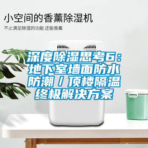 深度除湿思考6：地下室墙面防水防潮／顶楼隔温终极国产麻豆剧果冻传媒星空视频