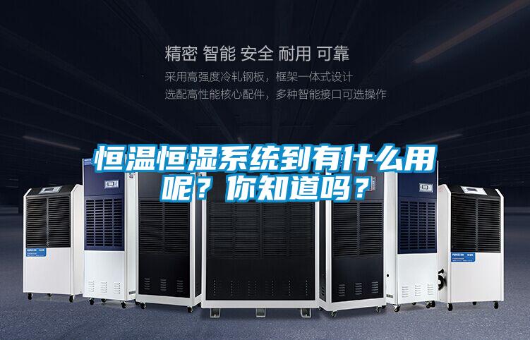 恒温恒湿系统到有什么用呢？你知道吗？