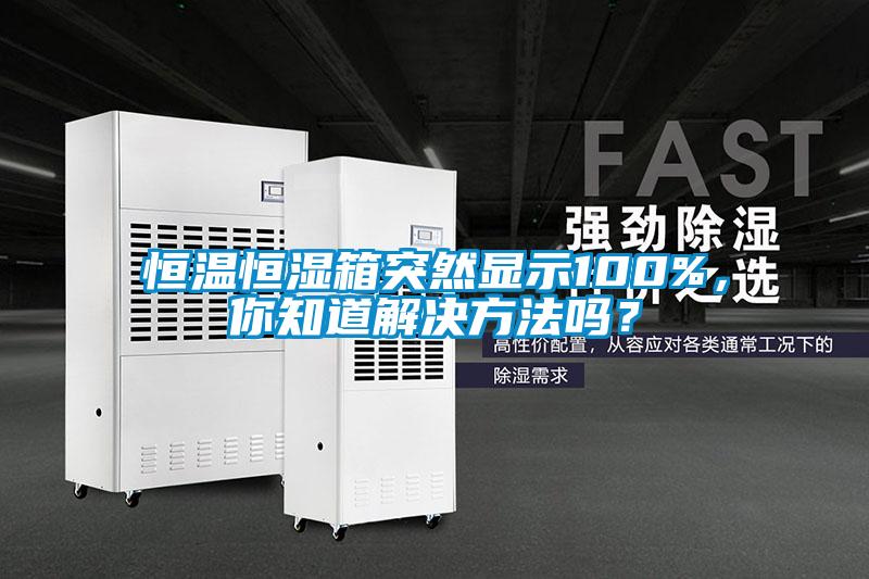 恒温恒湿箱突然显示100%，你知道解决方法吗？