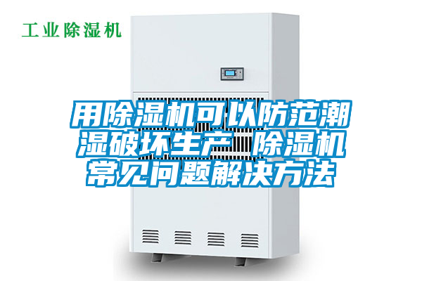 用麻豆视频黄网站可以防范潮湿破坏生产 麻豆视频黄网站常见问题解决方法
