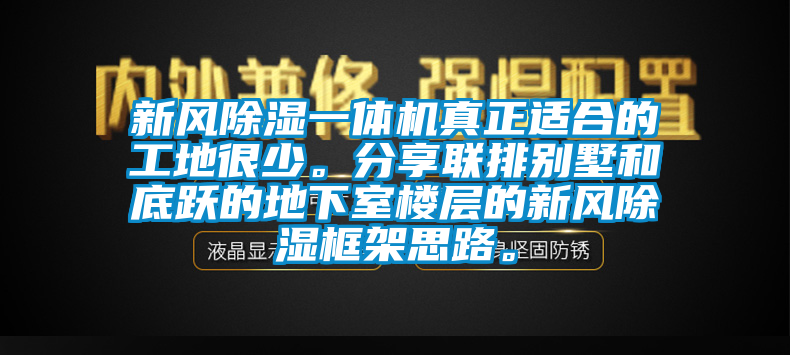 新风除湿一体机真正适合的工地很少。分享联排别墅和底跃的地下室楼层的新风除湿框架思路。