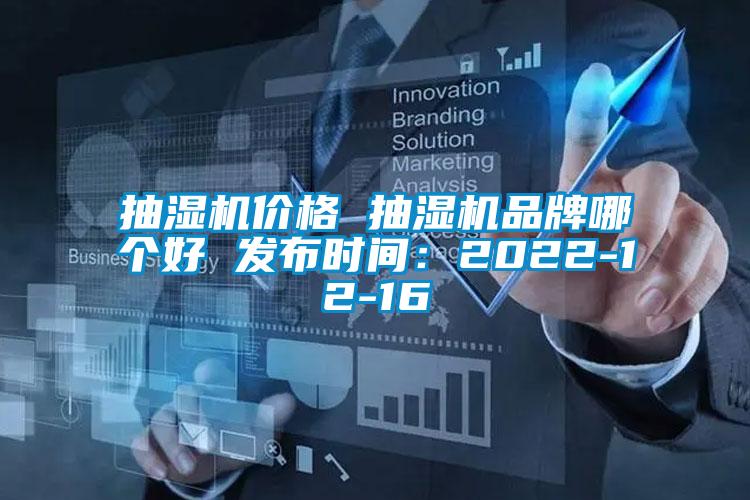 抽湿机价格 抽湿机品牌哪个好 发布时间：2022-12-16