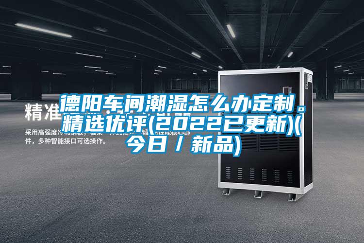 德阳车间潮湿怎么办定制。精选优评(2022已更新)(今日／新品)