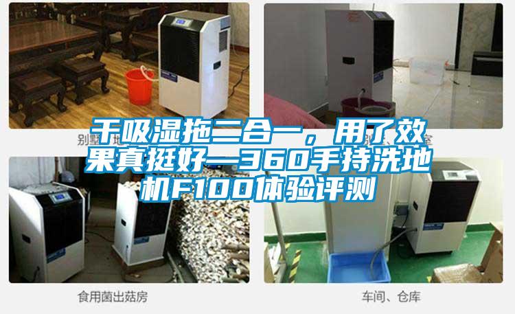 干吸湿拖二合一，用了效果真挺好—360手持洗地机F100体验评测