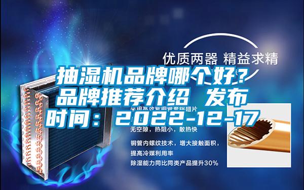 抽湿机品牌哪个好？品牌推荐介绍 发布时间：2022-12-17