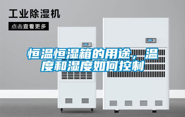 恒温恒湿箱的用途，温度和湿度如何控制