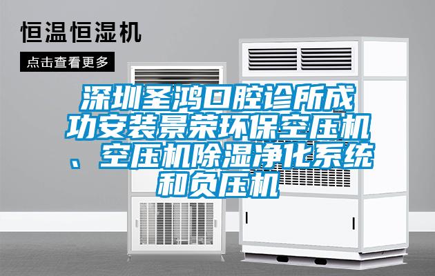 深圳圣鸿口腔诊所成功安装景荣环保空压机、空压机除湿净化系统和负压机