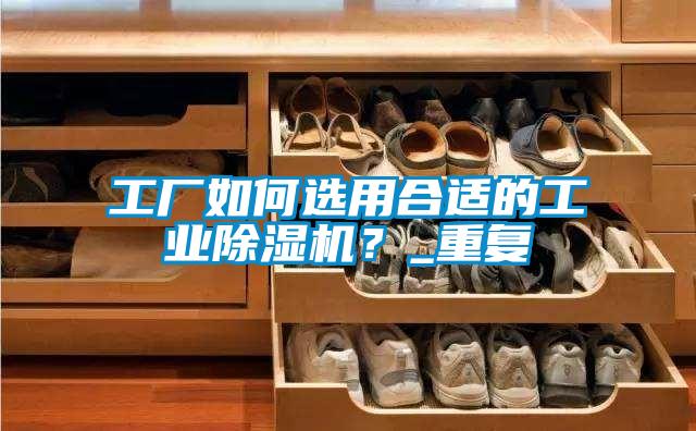 工厂如何选用合适的工业麻豆视频黄网站？_重复