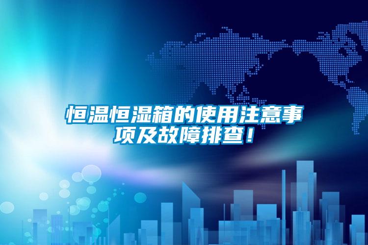 恒温恒湿箱的使用注意事项及故障排查！