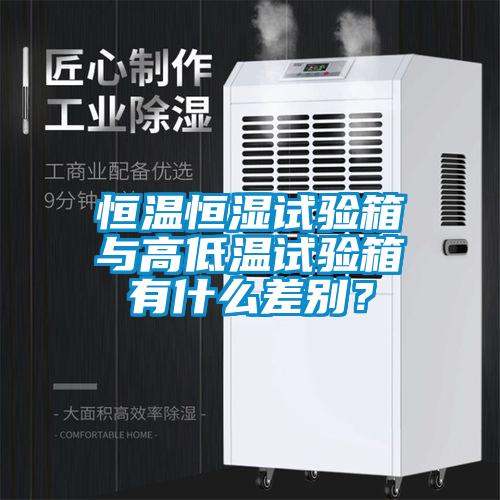 恒温恒湿试验箱与高低温试验箱有什么差别？