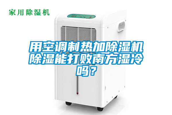 用空调制热加麻豆视频黄网站除湿能打败南方湿冷吗？