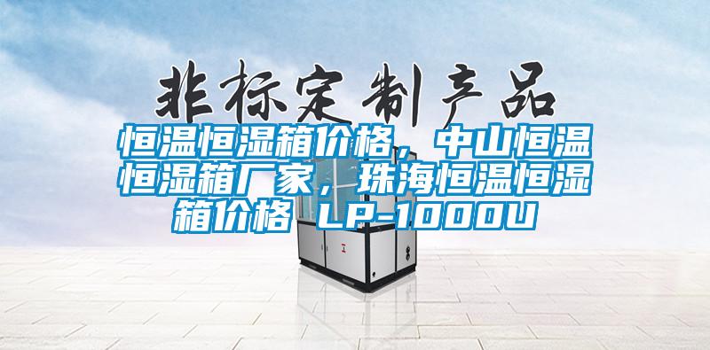 恒温恒湿箱价格，中山恒温恒湿箱厂家，珠海恒温恒湿箱价格 LP-1000U