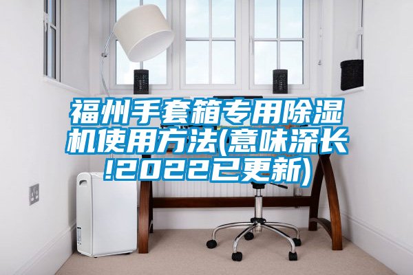 福州手套箱专用麻豆视频黄网站使用方法(意味深长!2022已更新)