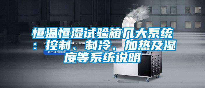 恒温恒湿试验箱几大系统：控制、制冷、加热及湿度等系统说明