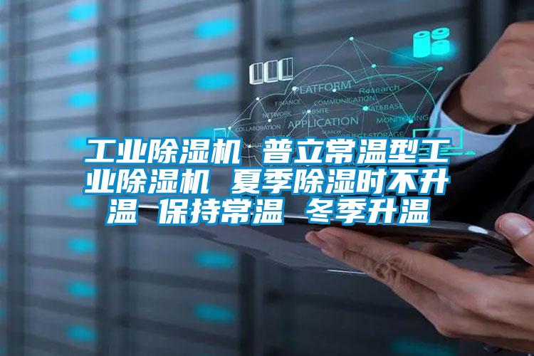 工业麻豆视频黄网站 普立常温型工业麻豆视频黄网站 夏季除湿时不升温 保持常温 冬季升温