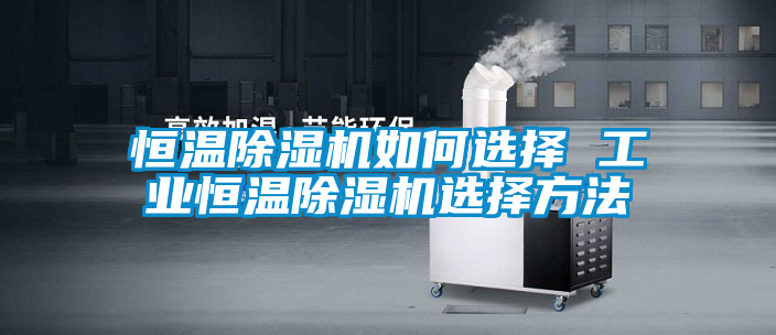 恒温麻豆视频黄网站如何选择 工业恒温麻豆视频黄网站选择方法