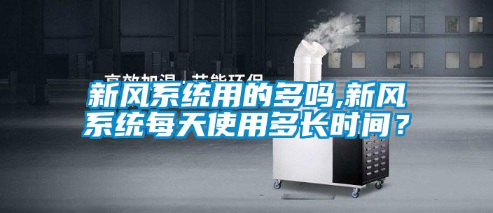 新风系统用的多吗,新风系统每天使用多长时间？