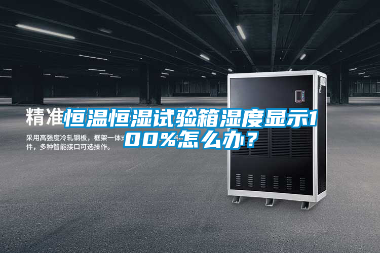 恒温恒湿试验箱湿度显示100%怎么办？