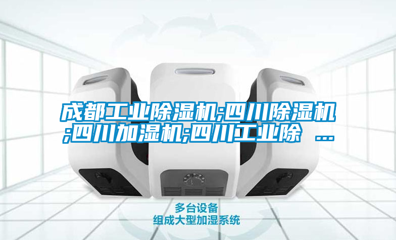 成都工业麻豆视频黄网站;四川麻豆视频黄网站;四川加湿机;四川工业除 ...