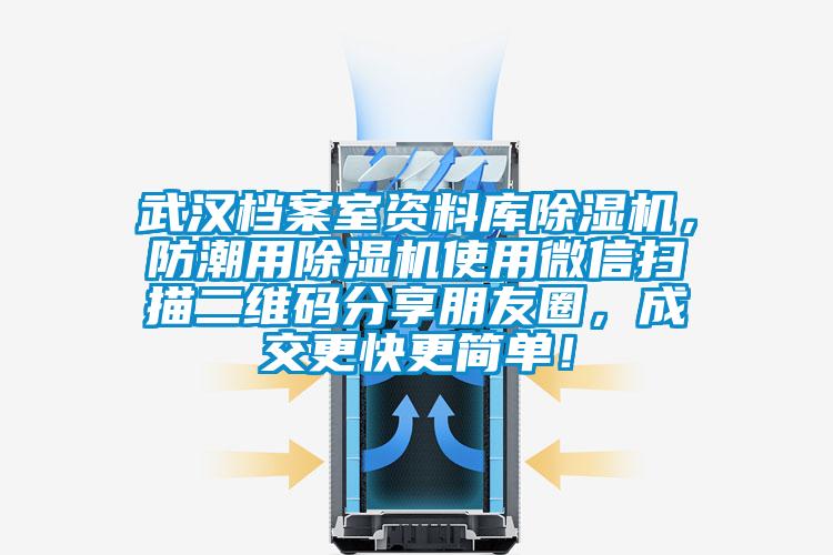 武汉档案室资料库麻豆视频黄网站，防潮用麻豆视频黄网站使用微信扫描二维码分享朋友圈，成交更快更简单！