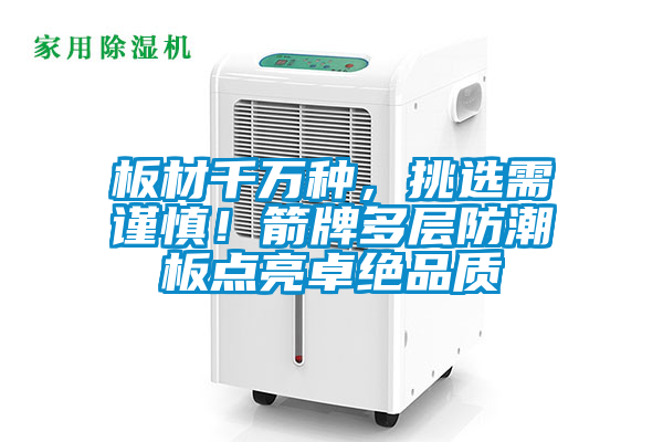 板材千万种，挑选需谨慎！箭牌多层防潮板点亮卓绝品质