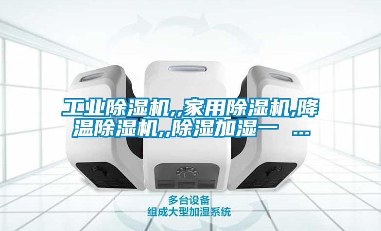 工业麻豆视频黄网站,,家用麻豆视频黄网站,降温麻豆视频黄网站,,除湿加湿一 ...