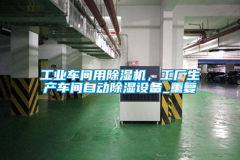 工业车间用麻豆视频黄网站，工厂生产车间自动除湿设备_重复