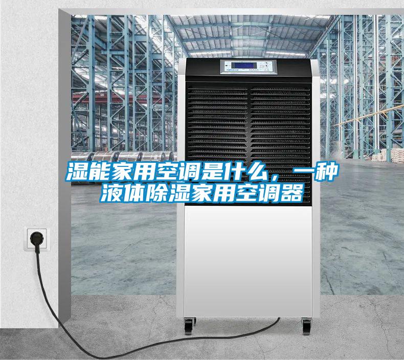 湿能家用空调是什么，一种液体除湿家用空调器