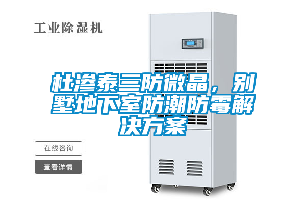 杜渗泰三防微晶，别墅地下室防潮防霉国产麻豆剧果冻传媒星空视频