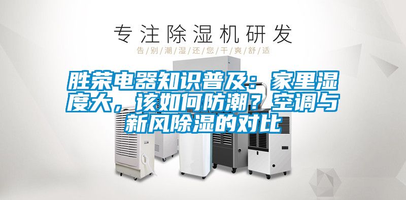 胜荣电器知识普及：家里湿度大，该如何防潮？空调与新风除湿的对比