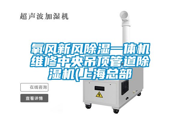 氧风新风除湿一体机维修中央吊顶管道麻豆视频黄网站(上海总部