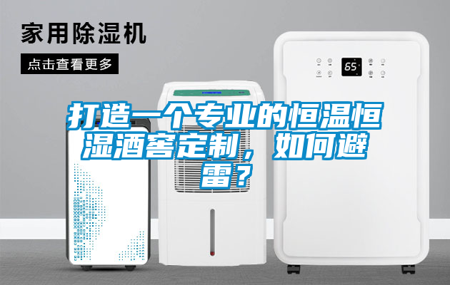 打造一个专业的恒温恒湿酒窖定制，如何避雷？
