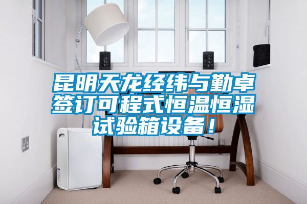 昆明天龙经纬与勤卓签订可程式恒温恒湿试验箱设备！