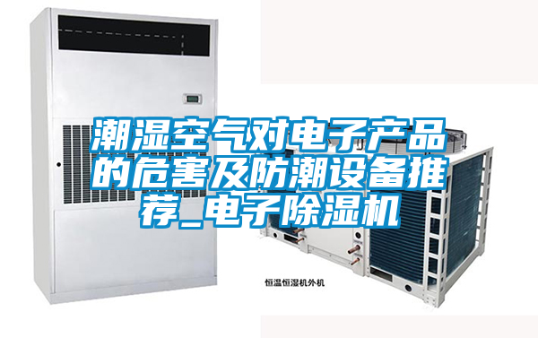 潮湿空气对电子产品的危害及防潮设备推荐_电子麻豆视频黄网站